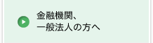 金融機関、一般法人の方へ