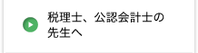 税理士、公認会計士の先生へ